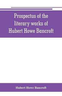 Produktbild: Prospectus of the literary works of Hubert Howe Bancroft