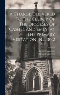 Produktbild: A Charge Delivered To The Clergy Of The Dioceses Of Cashel And Emly, At The Primary Visitation In ... 1822