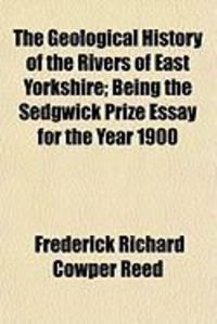 Produktbild: The Geological History of the Rivers of East Yorkshire; Being the Sedgwick Prize Essay for the Year 1900