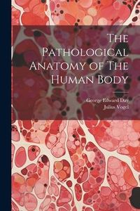 Produktbild: The Pathological Anatomy of The Human Body
