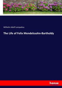 Produktbild: The Life of Felix Mendelssohn-Bartholdy