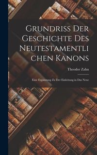 Bild vom Artikel Grundriss der Geschichte des Neutestamentlichen Kanons: Eine Ergänzung zu der Einleitung in das Neue vom Autor Theodor Zahn