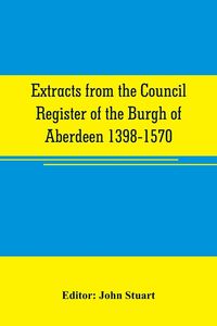 Produktbild: Extracts from the Council register of the Burgh of Aberdeen 1398-1570