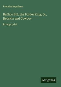 Produktbild: Buffalo Bill, the Border King; Or, Redskin and Cowboy