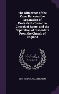 Produktbild: The Difference of the Case, Between the Separation of Protestants From the Church of Rome, and the Separation of Dissenters From the Church of England