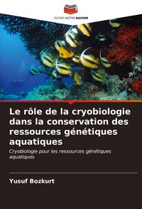 Produktbild: Le r&ocirc;le de la cryobiologie dans la conservation des ressources g&eacute;n&eacute;tiques aquatiques
