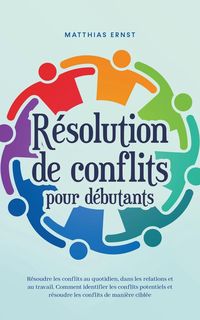 Produktbild: R&eacute;solution de conflits pour d&eacute;butants R&eacute;soudre les conflits au quotidien, dans les relations et au travail Comment identifier les conflits potentiels et r&eacute;soudre les conflits de mani&egrave;re cibl&eacute;e