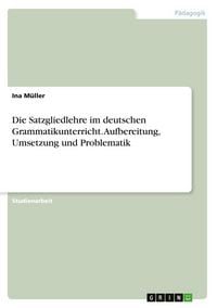 Produktbild: Die Satzgliedlehre im deutschen Grammatikunterricht. Aufbereitung, Umsetzung und Problematik