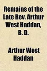 Produktbild: Remains of the Late REV. Arthur West Haddan, B. D.