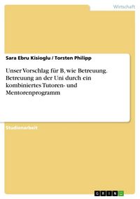 Produktbild: Unser Vorschlag f&uuml;r B, wie Betreuung. Betreuung an der Uni durch ein kombiniertes Tutoren- und Mentorenprogramm