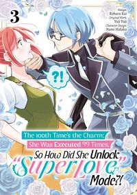 Produktbild: The 100th Time's the Charm: She Was Executed 99 Times, So How Did She Unlock "Super Love" Mode?! (Manga) Volume 3