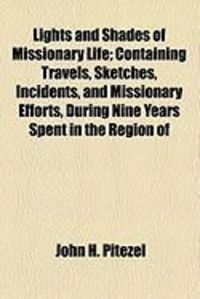 Produktbild: Lights and Shades of Missionary Life; Containing Travels, Sketches, Incidents, and Missionary Efforts, During Nine Years Spent in the Region of