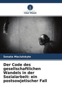 Produktbild: Der Code des gesellschaftlichen Wandels in der Sozialarbeit: ein postsowjetischer Fall