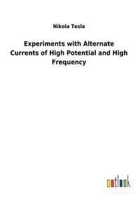 Produktbild: Experiments with Alternate Currents of High Potential and High Frequency