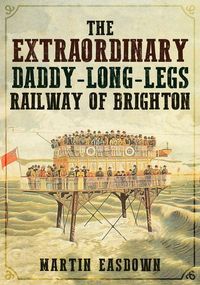 Produktbild: The Extraordinary Daddy-Long-Legs Railway of Brighton