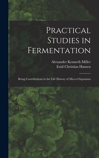 Produktbild: Practical Studies in Fermentation; Being Contributions to the Life History of Micro-organisms