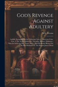 Produktbild: God's Revenge Against Adultery: Awfully Exemplified in the Following Cases of American Crim. con. I. The Accomplished Dr. Theodore Wilson, (Delaware,