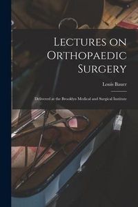 Produktbild: Lectures on Orthopaedic Surgery: Delivered at the Brooklyn Medical and Surgical Institute