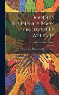 Produktbild: Bodine's Reference Book on Juvenile Welfare; a Review of the Chicago Social Service System