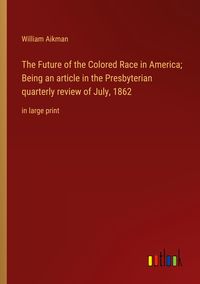 Produktbild: The Future of the Colored Race in America; Being an article in the Presbyterian quarterly review of July, 1862
