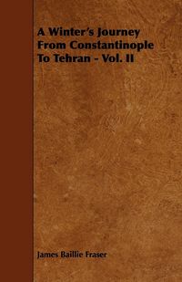 Produktbild: A Winter's Journey From Constantinople To Tehran - Vol. II