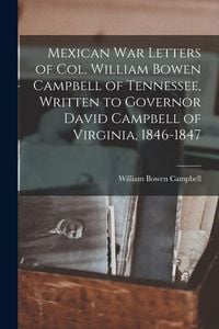 Produktbild: Mexican war Letters of Col. William Bowen Campbell of Tennessee, Written to Governor David Campbell of Virginia, 1846-1847