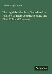 Produktbild: The Legal-Tender Acts, Considered in Relation to Their Constitutionality and Their Political Economy
