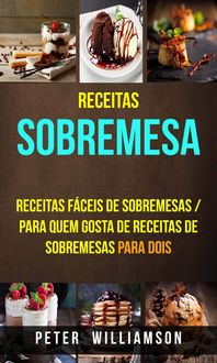 Produktbild: Receitas: Sobremesa: Receitas Faceis de Sobremesas / Para Quem Gosta de Receitas de Sobremesas Para Dois
