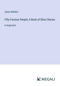 Bild vom Artikel Fifty Famous People; A Book of Short Stories vom Autor James Baldwin