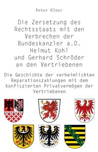 Produktbild: Die Zersetzung des Rechtsstaats mit den Verbrechen der Bundeskanzler a.D. Helmut Kohl und Gerhard Schr&ouml;der an den Vertriebenen