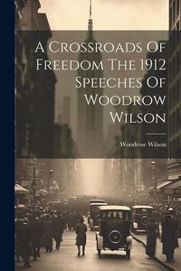Produktbild: A Crossroads Of Freedom The 1912 Speeches Of Woodrow Wilson