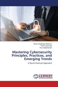 Produktbild: Mastering Cybersecurity Principles, Practices, and Emerging Trends