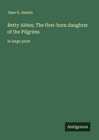 Produktbild: Betty Alden; The first-born daughter of the Pilgrims