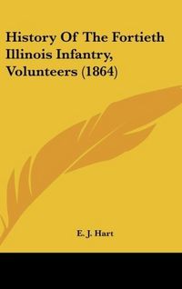 Produktbild: Hart, E: History Of The Fortieth Illinois Infantry, Voluntee