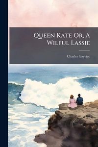Produktbild: Queen Kate Or, A Wilful Lassie