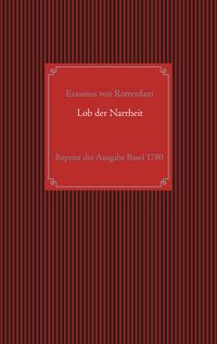 Produktbild: Lob der Narrheit. Reprint der seltenen Ausgabe Basel 1780 mit den Holzschnitten nach Hans Holbein d. J.