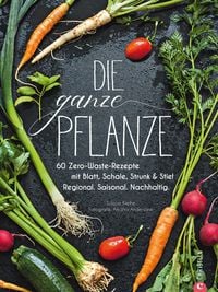 Bild vom Artikel Die ganze Pflanze - 50 geniale vegetarische Rezepte zu allen essbaren Teilen von Obst und Gemüse vom Autor Susann Kreihe