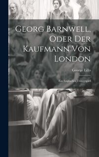 Produktbild: Georg Barnwell, Oder Der Kaufmann Von London: Ein Englisches Trauerspiel