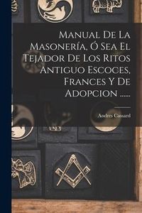 Produktbild: Manual De La Masoner&iacute;a, &Oacute; Sea El Tejador De Los Ritos Antiguo Escoces, Frances Y De Adopcion ......