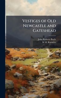 Produktbild: Vestiges of Old Newcastle and Gateshead