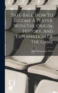Produktbild: Base-ball. How To Become A Player, With The Origin, History, And Explanation Of The Game