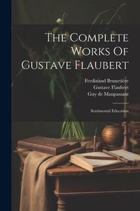 Produktbild: The Complete Works Of Gustave Flaubert: Sentimental Education