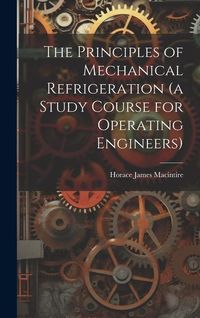Produktbild: The Principles of Mechanical Refrigeration (a Study Course for Operating Engineers)