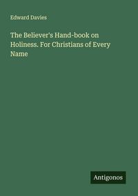 Produktbild: The Believer's Hand-book on Holiness. For Christians of Every Name