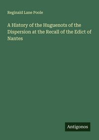 Produktbild: A History of the Huguenots of the Dispersion at the Recall of the Edict of Nantes
