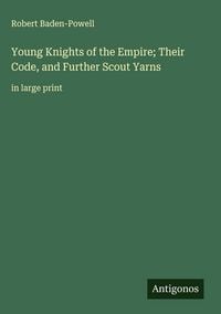 Produktbild: Young Knights of the Empire; Their Code, and Further Scout Yarns