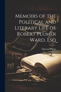 Produktbild: Memoirs of the Political and Literary Life of Robert Plumer Ward, Esq