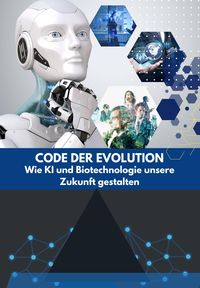 Produktbild: Code der Evolution: Wie KI und Biotechnologie unsere Zukunft gestalten