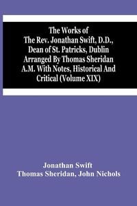 Produktbild: The Works Of The Rev. Jonathan Swift, D.D., Dean Of St. Patricks, Dublin Arranged By Thomas Sheridan A.M. With Notes, Historical And Critical (Volume
