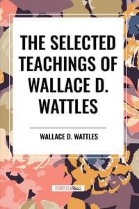 Produktbild: The Selected Teachings of Wallace D. Wattles